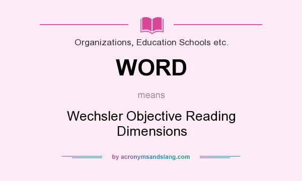 What does WORD mean? It stands for Wechsler Objective Reading Dimensions