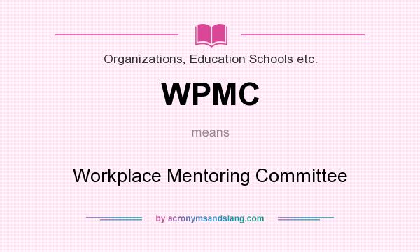 What does WPMC mean? It stands for Workplace Mentoring Committee