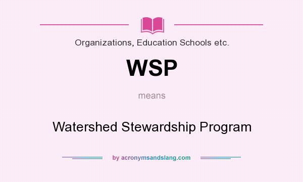 What does WSP mean? It stands for Watershed Stewardship Program
