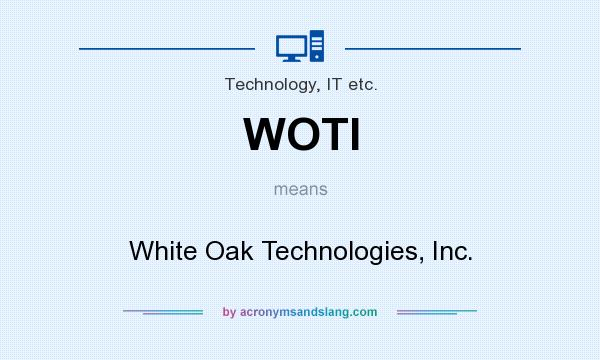 What does WOTI mean? It stands for White Oak Technologies, Inc.