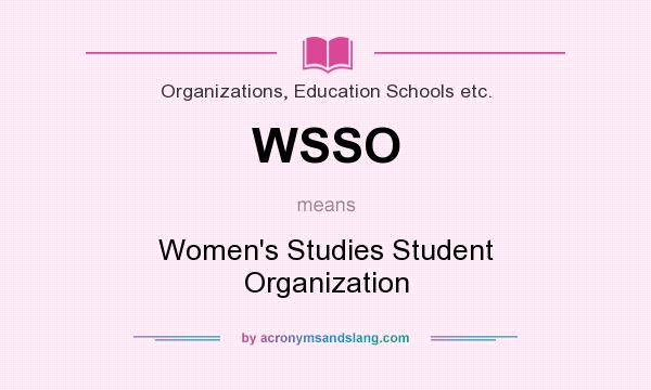 What does WSSO mean? It stands for Women`s Studies Student Organization