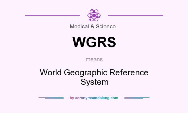 What does WGRS mean? It stands for World Geographic Reference System