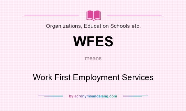 What does WFES mean? It stands for Work First Employment Services