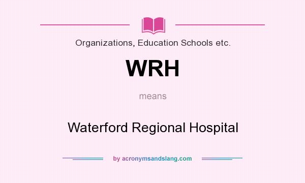 What does WRH mean? It stands for Waterford Regional Hospital