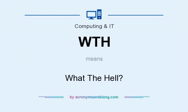 What does WTH mean? It stands for What The Hell?