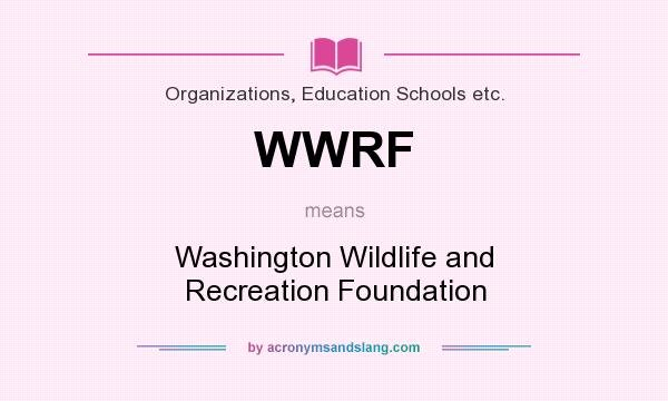 What does WWRF mean? It stands for Washington Wildlife and Recreation Foundation