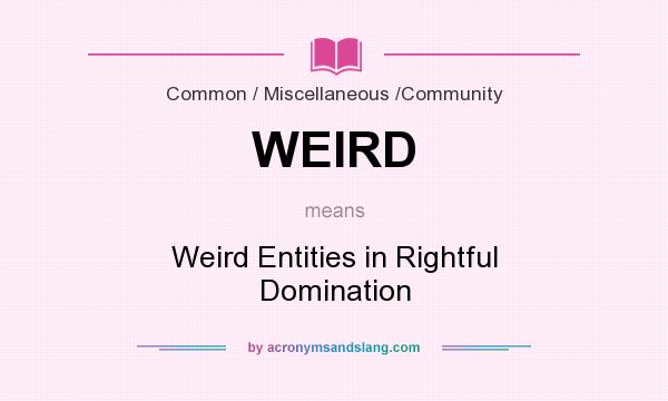 What does WEIRD mean? It stands for Weird Entities in Rightful Domination