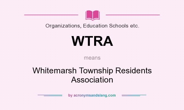 What does WTRA mean? It stands for Whitemarsh Township Residents Association
