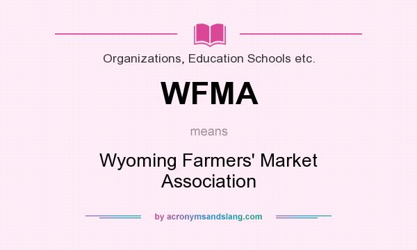 What does WFMA mean? It stands for Wyoming Farmers` Market Association