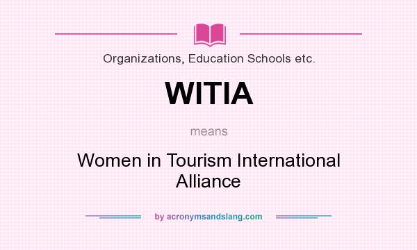 What does WITIA mean? It stands for Women in Tourism International Alliance