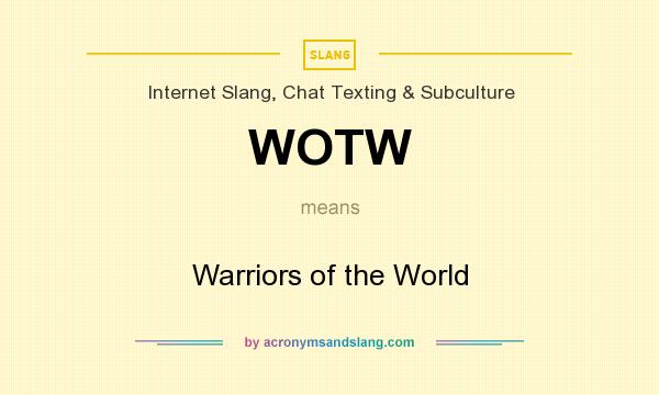 What does WOTW mean? It stands for Warriors of the World