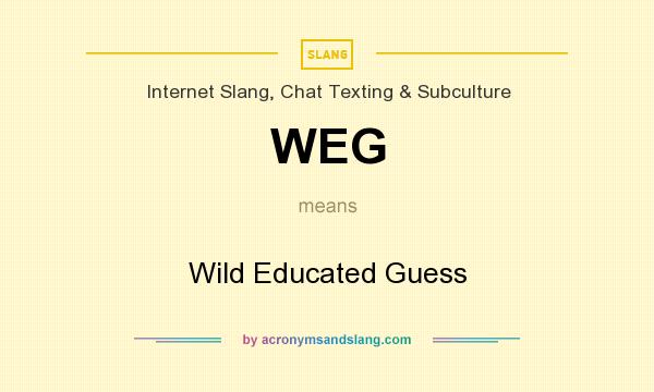 What does WEG mean? It stands for Wild Educated Guess