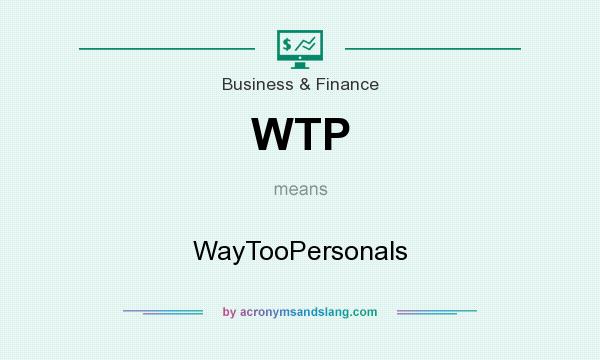 What does WTP mean? It stands for WayTooPersonals