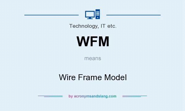 What does WFM mean? It stands for Wire Frame Model