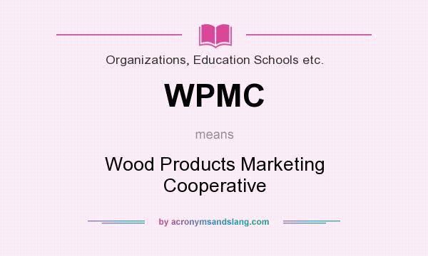 What does WPMC mean? It stands for Wood Products Marketing Cooperative