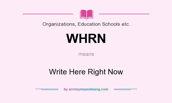 What does WHRN mean? It stands for Write Here Right Now
