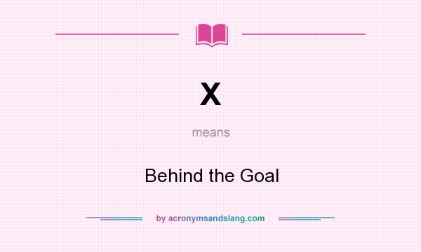 What does X mean? It stands for Behind the Goal