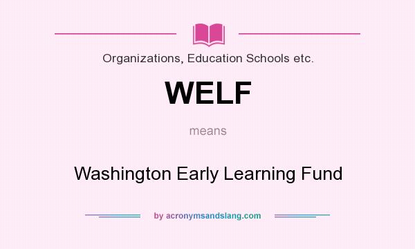 What does WELF mean? It stands for Washington Early Learning Fund