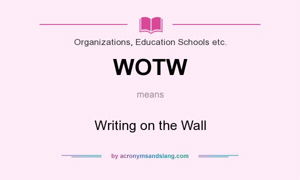What does WOTW mean? It stands for Writing on the Wall