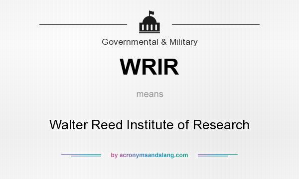 What does WRIR mean? It stands for Walter Reed Institute of Research
