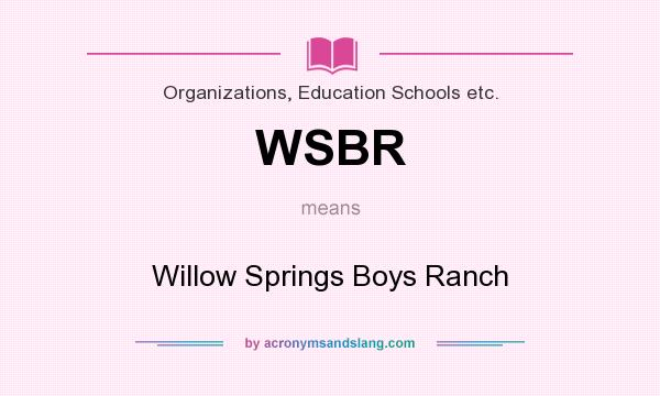What does WSBR mean? It stands for Willow Springs Boys Ranch
