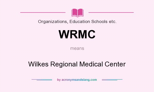 What does WRMC mean? It stands for Wilkes Regional Medical Center