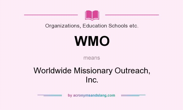 What does WMO mean? It stands for Worldwide Missionary Outreach, Inc.