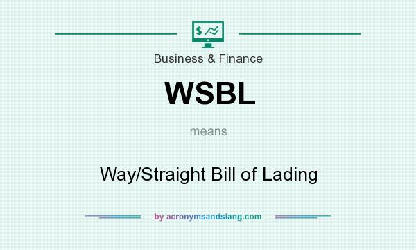 What does WSBL mean? It stands for Way/Straight Bill of Lading