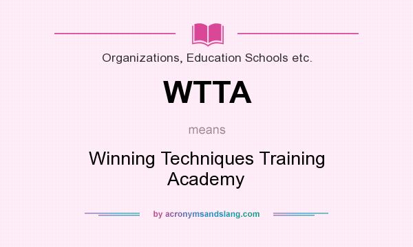 What does WTTA mean? It stands for Winning Techniques Training Academy