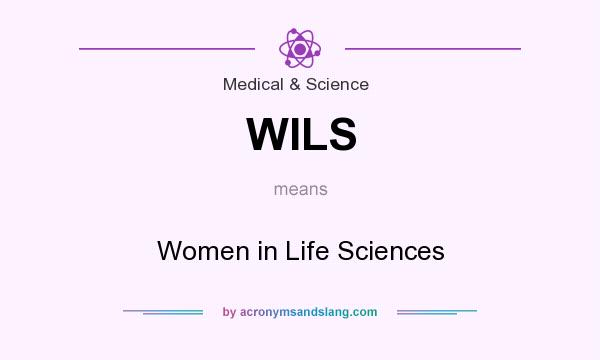 What does WILS mean? It stands for Women in Life Sciences