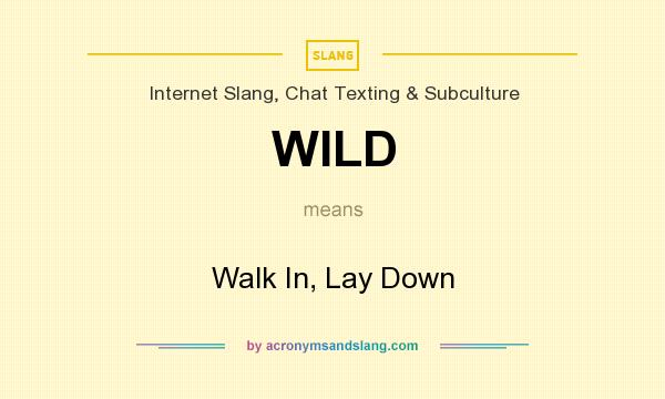 What does WILD mean? It stands for Walk In, Lay Down