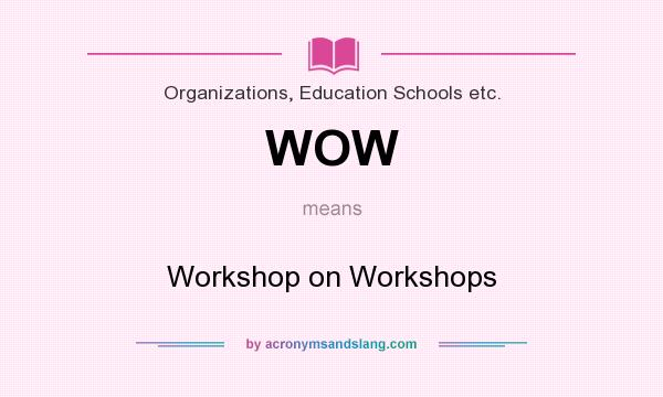 What does WOW mean? It stands for Workshop on Workshops