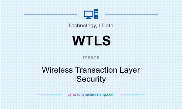 What does WTLS mean? It stands for Wireless Transaction Layer Security