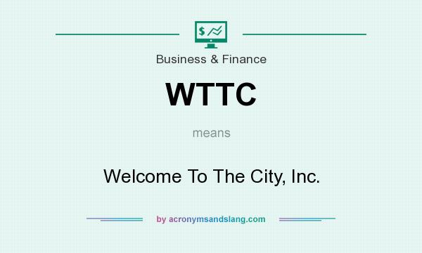 What does WTTC mean? It stands for Welcome To The City, Inc.