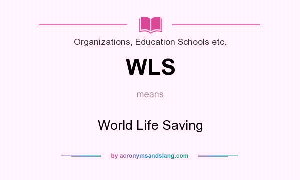 What does WLS mean? It stands for World Life Saving