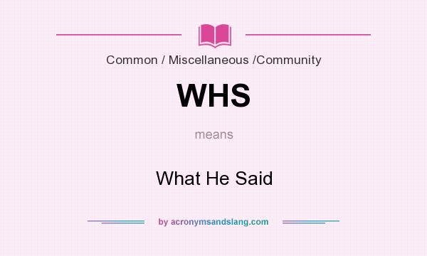 What does WHS mean? It stands for What He Said