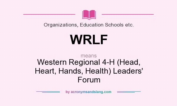 What does WRLF mean? It stands for Western Regional 4-H (Head, Heart, Hands, Health) Leaders` Forum