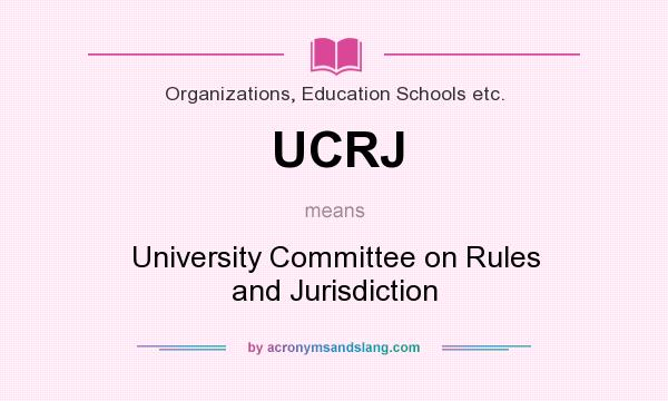 What does UCRJ mean? It stands for University Committee on Rules and Jurisdiction