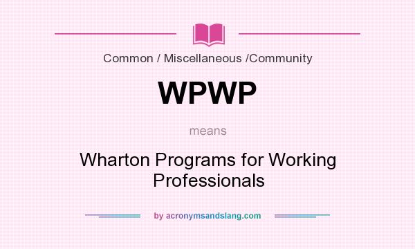 What does WPWP mean? It stands for Wharton Programs for Working Professionals