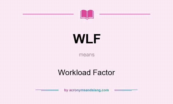 What does WLF mean? It stands for Workload Factor