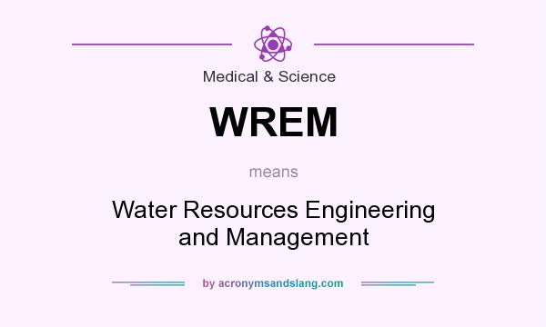 What does WREM mean? It stands for Water Resources Engineering and Management