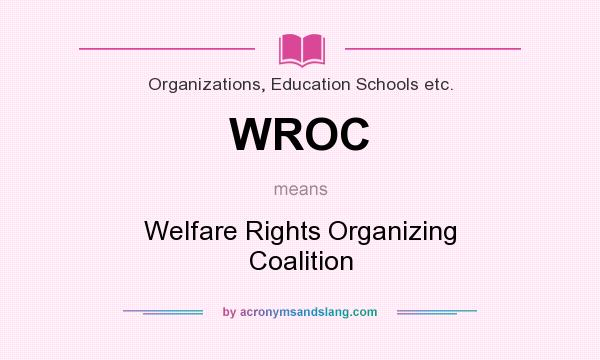What does WROC mean? It stands for Welfare Rights Organizing Coalition
