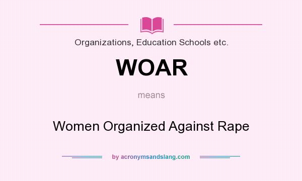 What does WOAR mean? It stands for Women Organized Against Rape