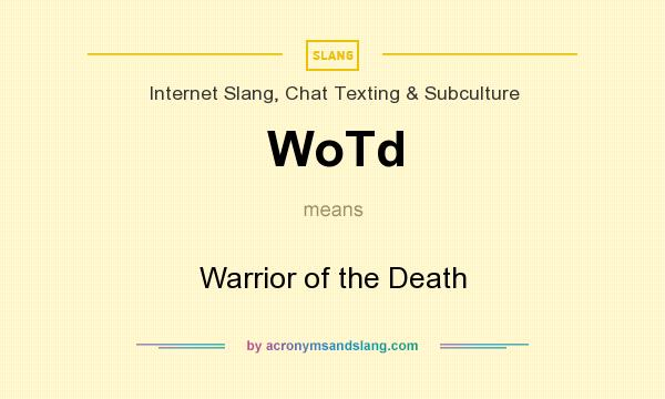 What does WoTd mean? It stands for Warrior of the Death