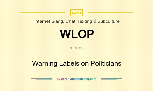 What does WLOP mean? It stands for Warning Labels on Politicians