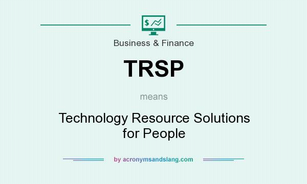 What does TRSP mean? It stands for Technology Resource Solutions for People