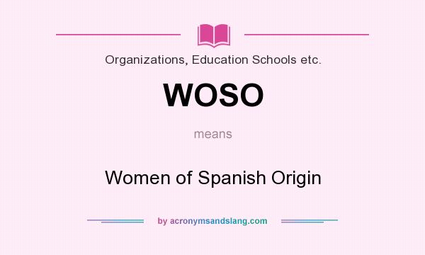 What does WOSO mean? It stands for Women of Spanish Origin