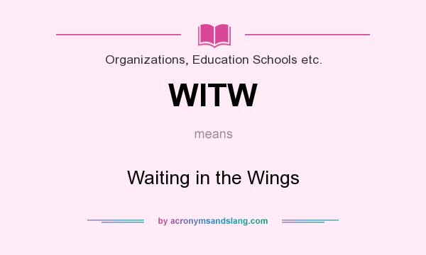What does WITW mean? It stands for Waiting in the Wings