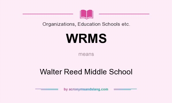 What does WRMS mean? It stands for Walter Reed Middle School