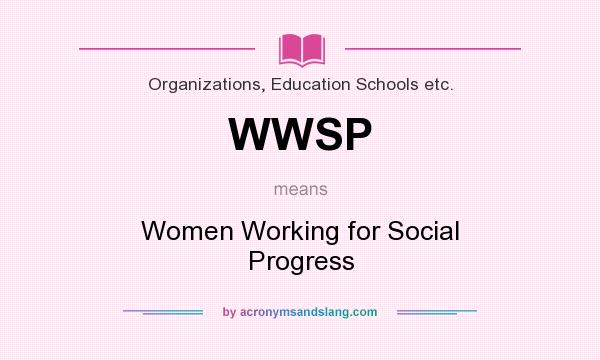 What does WWSP mean? It stands for Women Working for Social Progress